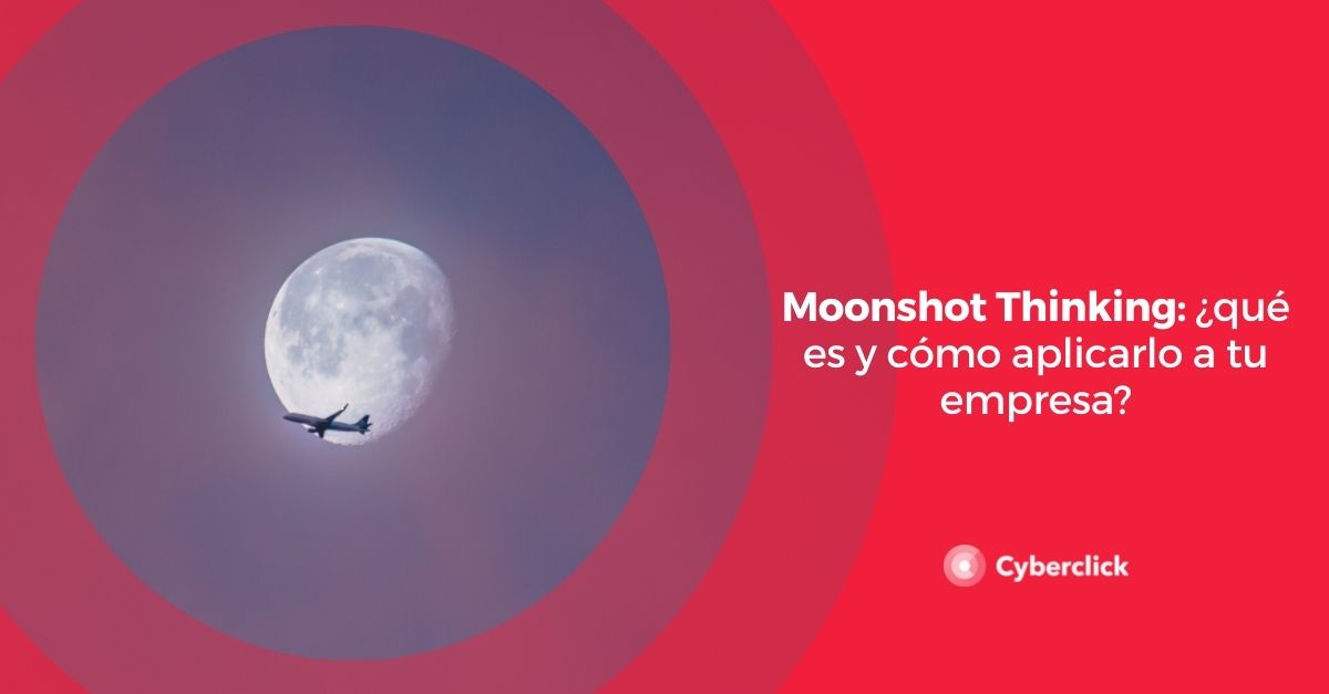 Moonshot Thinking Qu Es Y C Mo Aplicarlo A Tu Empresa